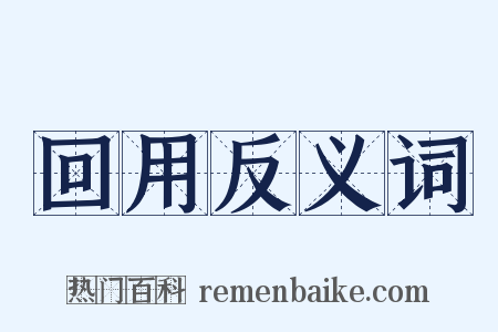回用反义词是什么意思的图片